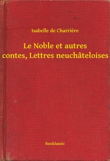 Charriere Isabelle de - Le Noble et autres contes, Lettres neuchâteloises [eKönyv: epub, mobi]