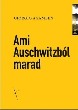 AGAMBEN, GIORGIO - Ami Auschwitzból marad. Az archívum és a tanú.