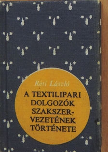 Réti László - A Textilipari Dolgozók Szakszervezetének története (minikönyv) (számozott) [antikvár]