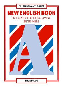Dr. Szentiványi Ágnes - New English book especially for dog-loving beginners(angol nyelvkönyv kezdőknek)