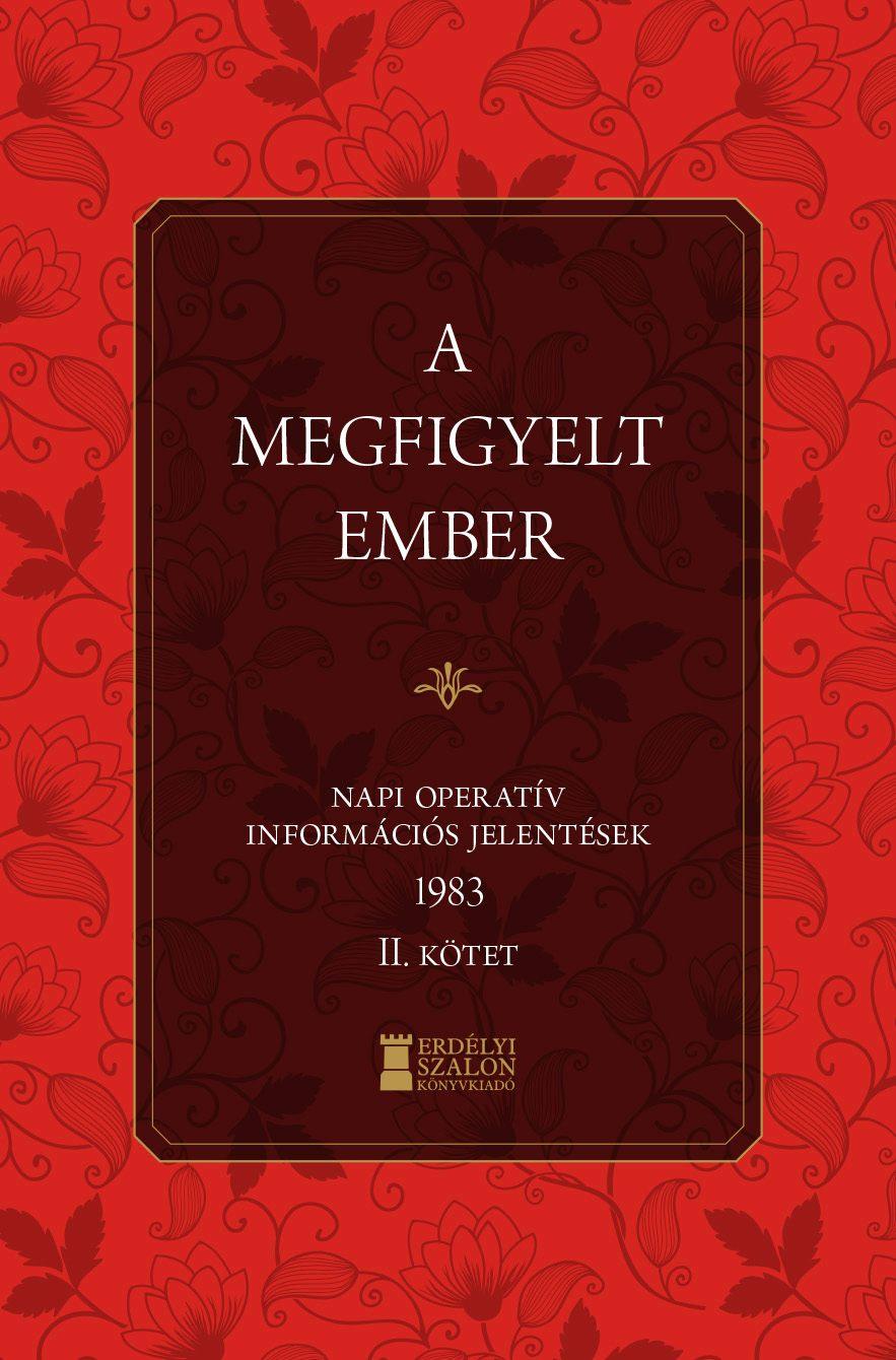 Bank Barbara-Soós Viktor Attila (szerk.) - A megfigyelt Ember - Napi Operatív Információs Jelentések 1983. II. kötet