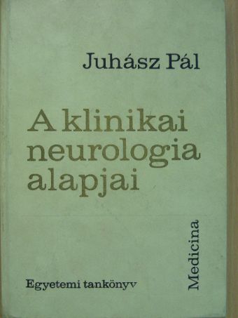 Juhász Pál - A klinikai neurologia alapjai [antikvár]