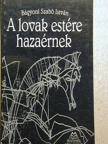 Bágyoni Szabó István - A lovak estére hazaérnek [antikvár]