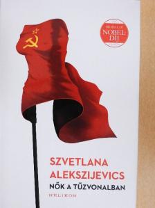 Szvetlana Alekszijevics - Nők a tűzvonalban [antikvár]