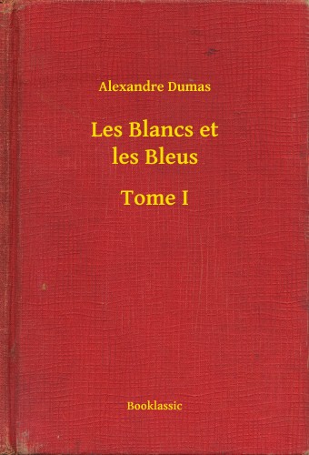 Alexandre DUMAS - Les Blancs et les Bleus - Tome I [eKönyv: epub, mobi]