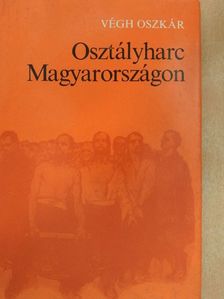Végh Oszkár - Osztályharc Magyarországon [antikvár]