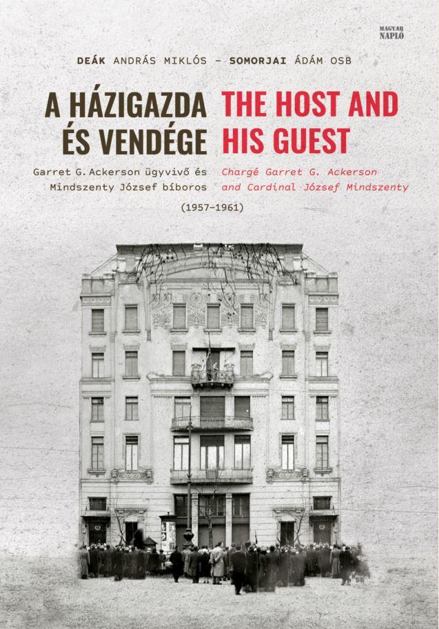 Deák András Miklós-Somorjai Ádám OSB - A házigazda és vendége. Garret G. Ackerson ügyvivő és Mindszenty József bíboros (1957-1961)
