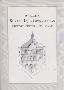 Dr. Kürti György - A ceglédi Kossuth Lajos Gimnáziumban érettségizettek névkönyve [antikvár]