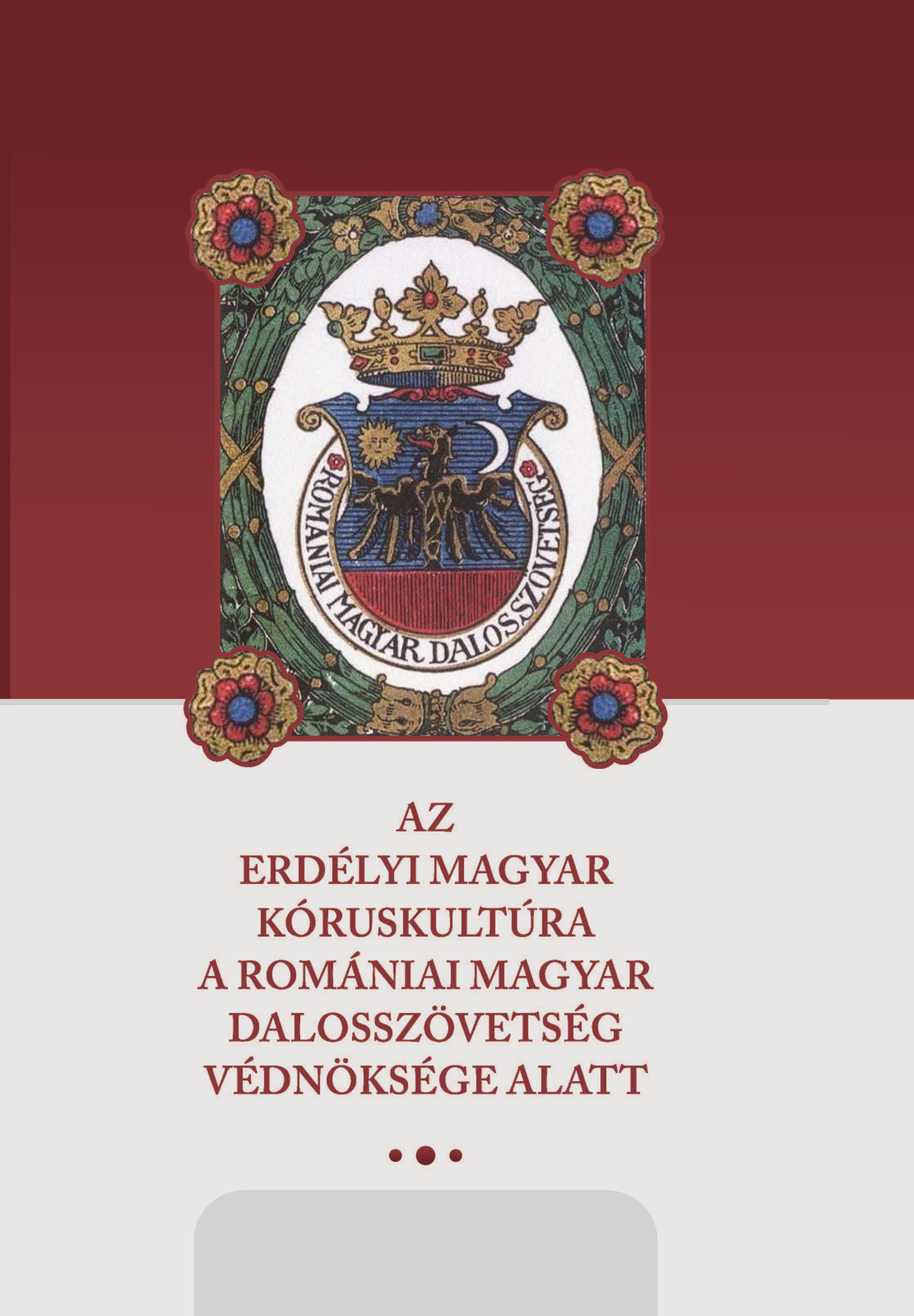 Csákány Csilla[szerk.] - Az erdélyi magyar kóruskultúra a Romániai Magyar Dalosszövetség védnöksége alatt