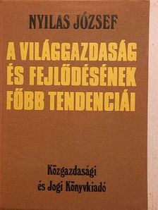 Nyilas József - A világgazdaság és fejlődésének főbb tendenciái [antikvár]