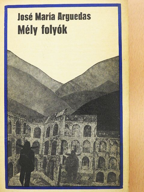 José Maria Arguedas - Mély folyók [antikvár]