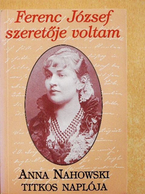 Anna Nahowski - Ferenc József szeretője voltam [antikvár]