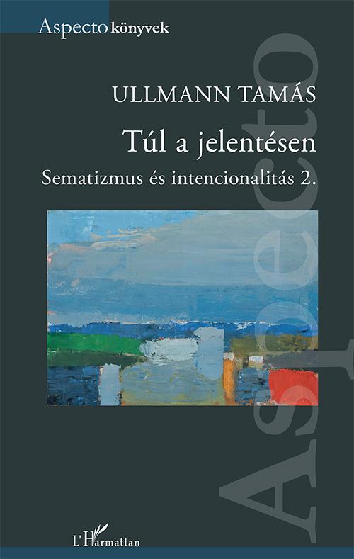 Ullmann Tamás - Túl a jelentésen - Sematizmus és intencionalitás 2.