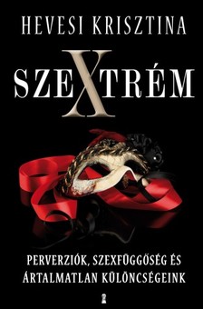 Hevesi Krisztina - Szextrém - Perverziók, szexfüggőség és ártalmatlan különcségeink [eKönyv: epub, mobi]