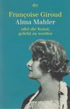 Francoise Giroud - Alma Mahler: oder die Kunst, geliebt zu werden [antikvár]