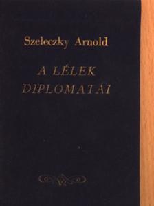Szeleczky Arnold - A lélek diplomatái [antikvár]