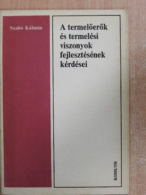 Szabó Kálmán - A termelőerők és termelési viszonyok fejlesztésének kérdései [antikvár]