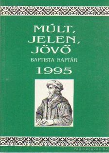 Dr. Somogyi Barnabás (szerk.) - Múlt, Jelen, Jövő Baptista naptár 1995. [antikvár]