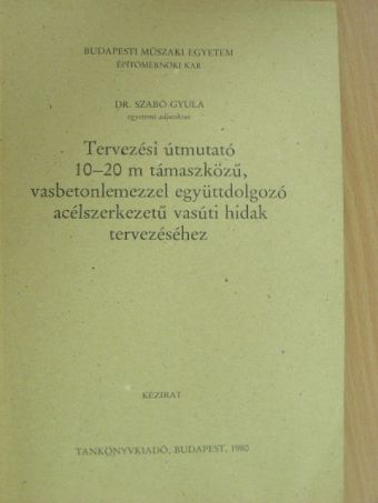 Dr. Szabó Gyula - Tervezési útmutató 10-20 m támaszközű, vasbetonlemezzel együttdolgozó acélszerkezetű vasúti hidak tervezéséhez [antikvár]