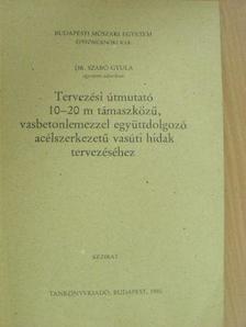 Dr. Szabó Gyula - Tervezési útmutató 10-20 m támaszközű, vasbetonlemezzel együttdolgozó acélszerkezetű vasúti hidak tervezéséhez [antikvár]