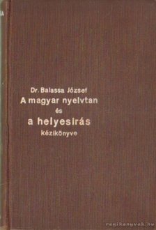 Dr. Balassa József - A magyar nyelvtan és helyesírás kézikönyve [antikvár]