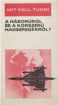 Nagy István György, Szentesi György, Serfőző László - Mit kell tudni a háborúról és a korszerű hadseregekről? [antikvár]