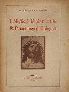 Francesco Malaguzzi Valeri - I Migliori Dipinti della R. Pinacoteca di Bologna [antikvár]