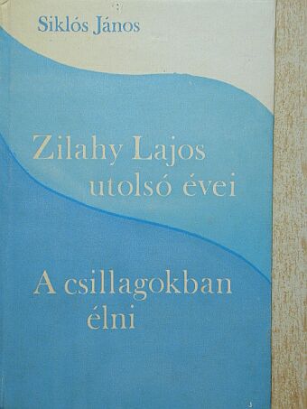 Siklós János - Zilahy Lajos utolsó évei/A csillagokban élni [antikvár]