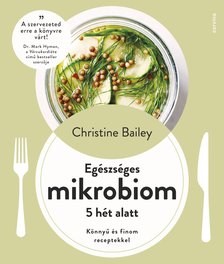 Christine Bailey - Egészséges mikrobiom 5 hét alatt - Könnyű és finom receptekkel