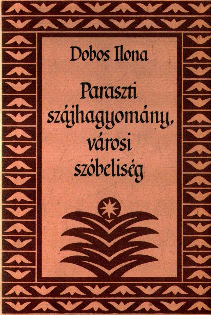 DOBOS ILONA - Paraszti szájhagyomány, városi szóbeliség [antikvár]