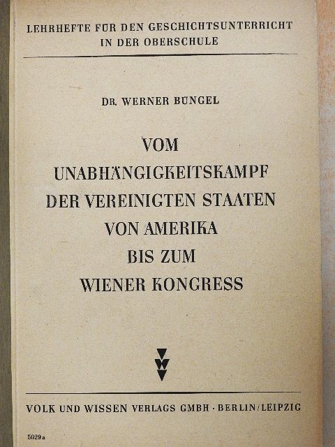 Dr. Werner Büngel - Vom Unabhängigkeitskampf der Vereinigten Staaten von Amerika bis zum Wiener Kongress [antikvár]