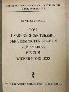 Dr. Werner Büngel - Vom Unabhängigkeitskampf der Vereinigten Staaten von Amerika bis zum Wiener Kongress [antikvár]