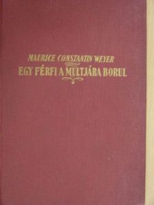 Maurice Constantin-Weyer - Egy férfi a multjára borul [antikvár]