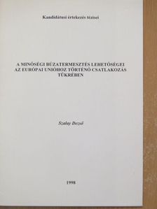 Szalay Dezső - A minőségi búzatermesztés lehetőségei az Európai Unióhoz történő csatlakozás tükrében [antikvár]
