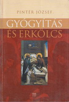 Pintér József - Gyógyítás és erkölcs [antikvár]