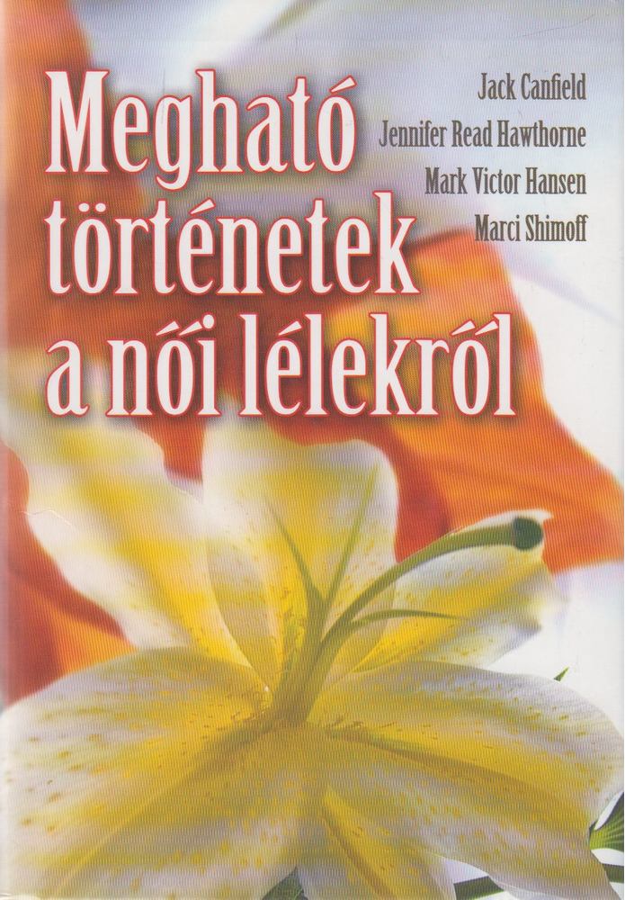 Jack Canfield, Jennifer Read Hawthorne - Megható történetek a női lélekről [antikvár]