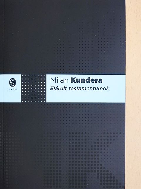 Milan Kundera - Elárult testamentumok [antikvár]