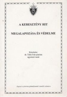 dr. Tuba Iván - A keresztény hit megalapozása és védelme [antikvár]