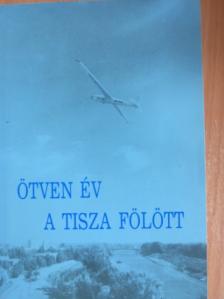 Király Sándor - Ötven év a Tisza fölött [antikvár]
