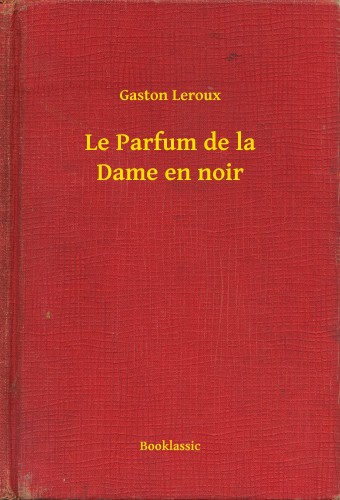 Gaston Leroux - Le Parfum de la Dame en noir [eKönyv: epub, mobi]