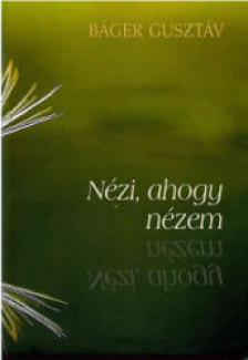 BÁGER GUSZTÁV - Nézi, ahogy nézem - ÜKH 2017