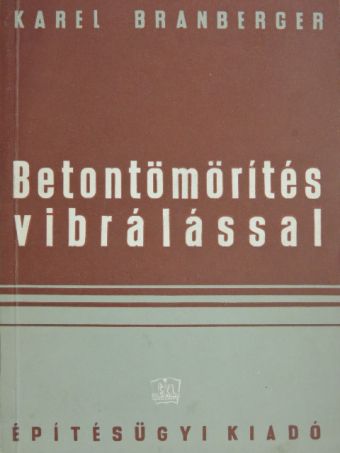 Karel Branberger - Betontömörítés vibrálással [antikvár]