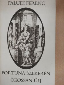 Faludi Ferenc - Fortuna szekerén okossan ülj [antikvár]