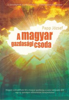 Papp József - A magyar gazdasági csoda [antikvár]