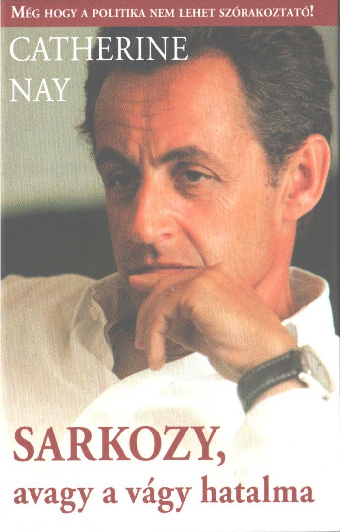 CATHERINE NAY - Sarkozy, avagy a vágy hatalma [antikvár]
