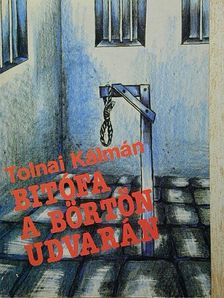 Tolnai Kálmán - Bitófa a börtön udvarán [antikvár]