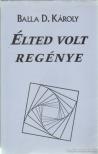 BALLA D. KÁROLY - Élted volt regénye [antikvár]