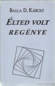 BALLA D. KÁROLY - Élted volt regénye [antikvár]