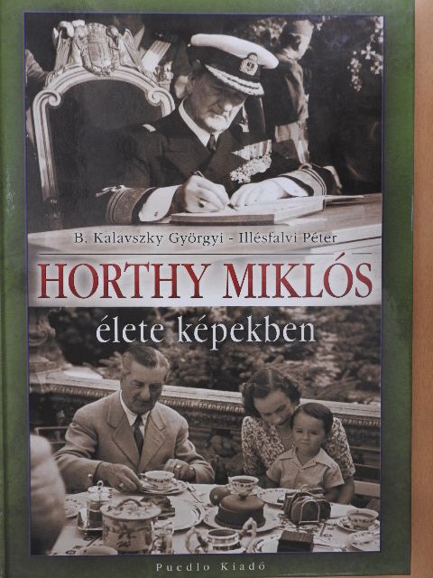 B. Kalavszky Györgyi - Horthy Miklós élete képekben [antikvár]