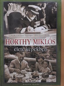 B. Kalavszky Györgyi - Horthy Miklós élete képekben [antikvár]